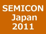 セミコン・ジャパン 2011 開催！ 2011年12月7日(水)–9日(金) 　幕張メッセ 