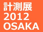 計測展2012 OSAKA 開催！ 10月31日（水）～11月2日（金）グランキューブ大阪