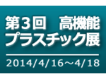 第3回 高機能プラスチック展 ～プラスチック ジャパン～　2014年4月16日（水）～4月18日（金）東京ビッグサイト