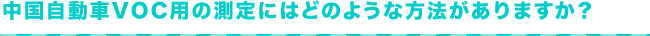 中国自動車VOC用の測定にはどのような方法がありますか