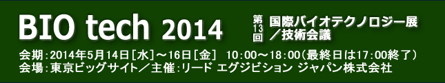 BIOtech2014 ／ 2014年5月14日（水）～5月16日（金）東京ビッグサイト